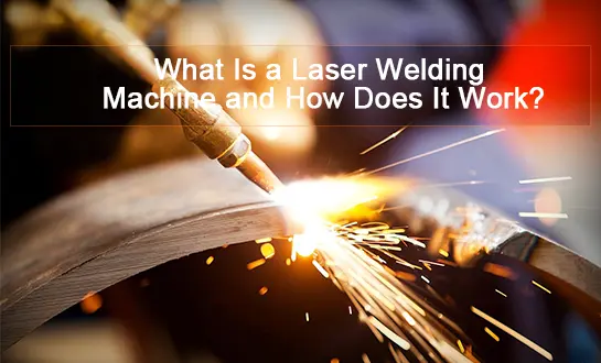 What Is a Laser Welding Machine and How Does It Work?